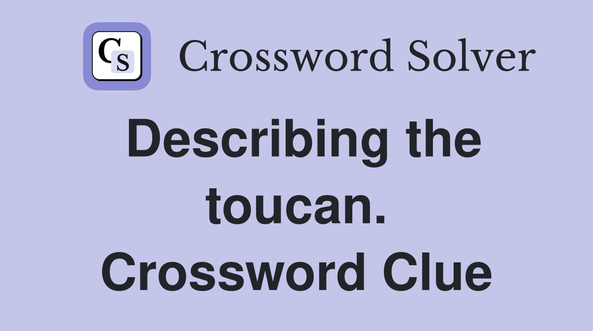 Describing the toucan. Crossword Clue