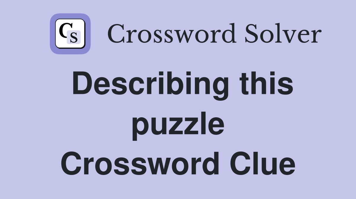 Describing this puzzle Crossword Clue