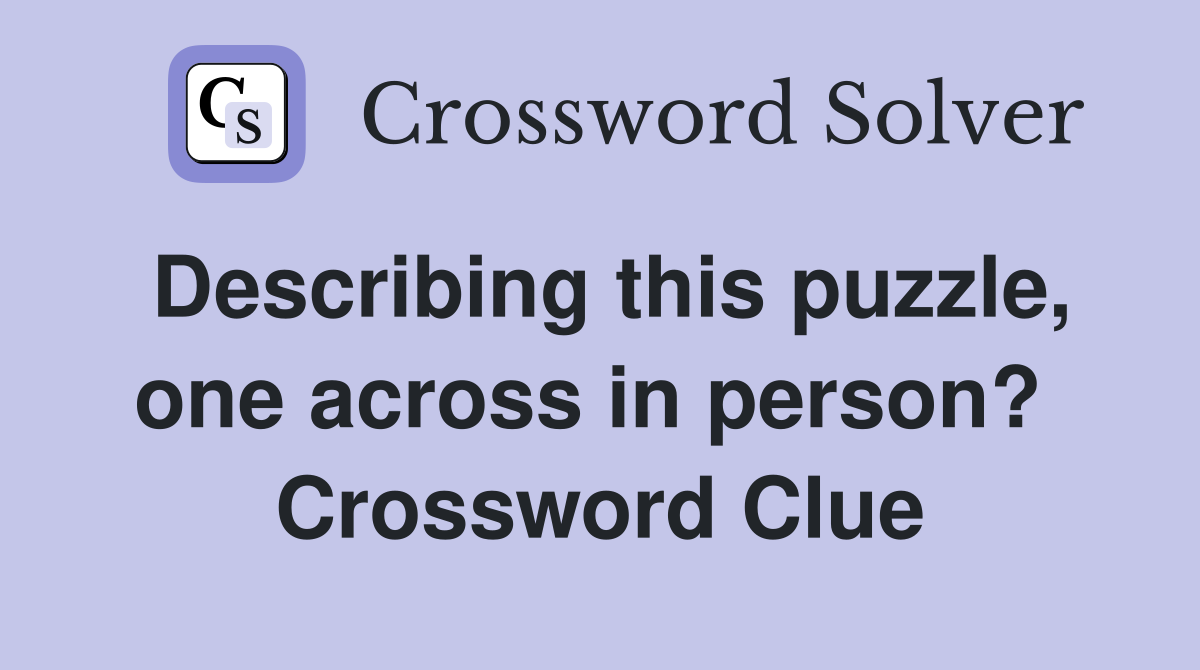 Describing this puzzle, one across in person?  Crossword Clue