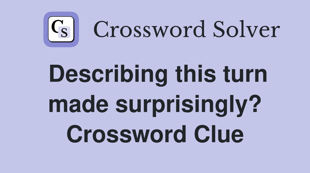 Describing this turn made surprisingly? Crossword Clue
