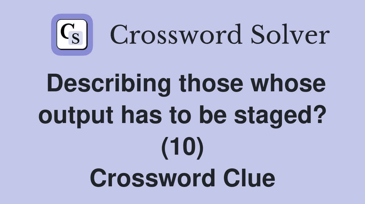 Describing those whose output has to be staged? (10) Crossword Clue