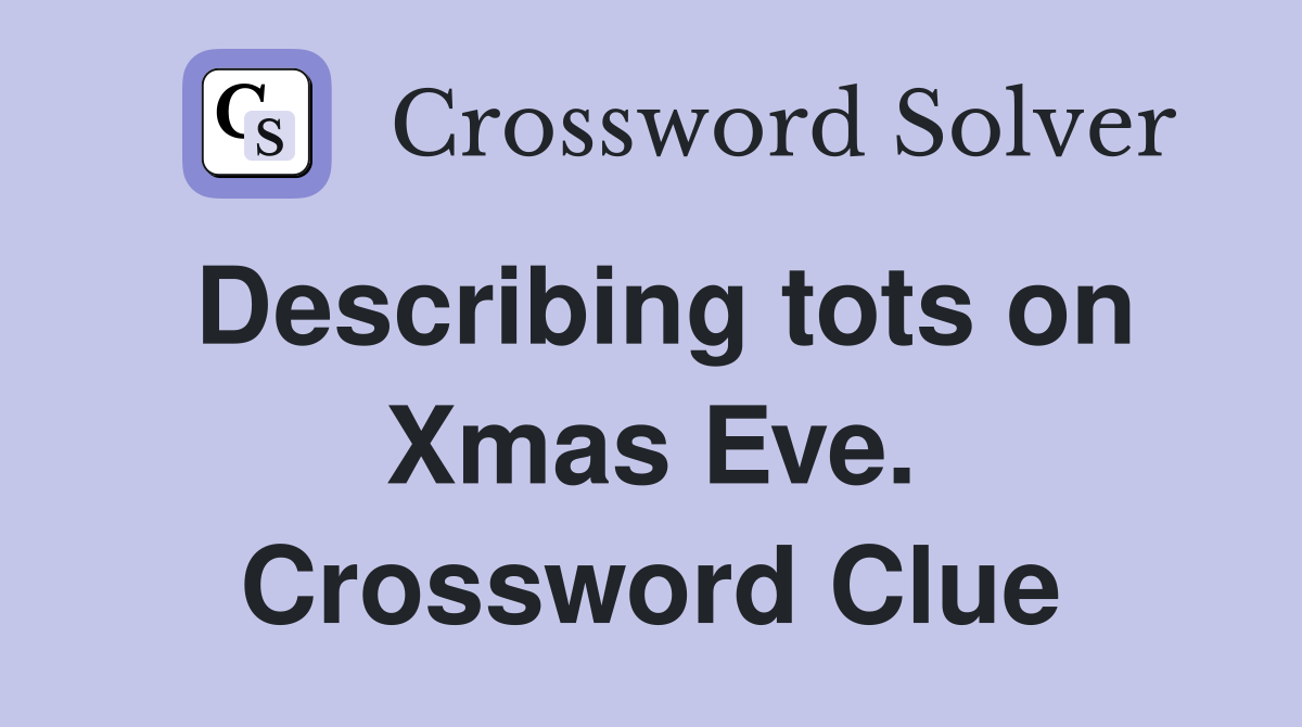 Describing tots on Xmas Eve. Crossword Clue