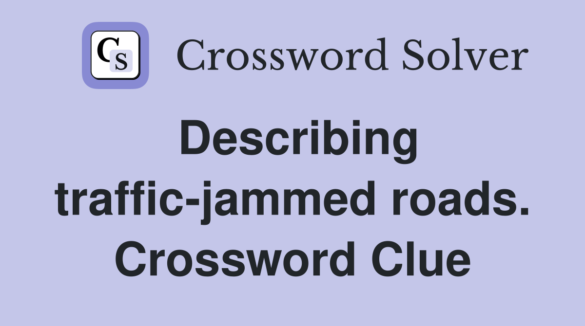 Describing traffic-jammed roads. Crossword Clue