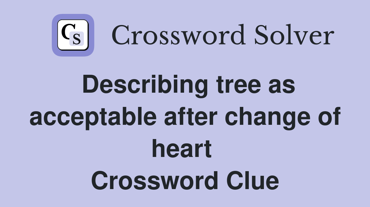Describing tree as acceptable after change of heart  Crossword Clue