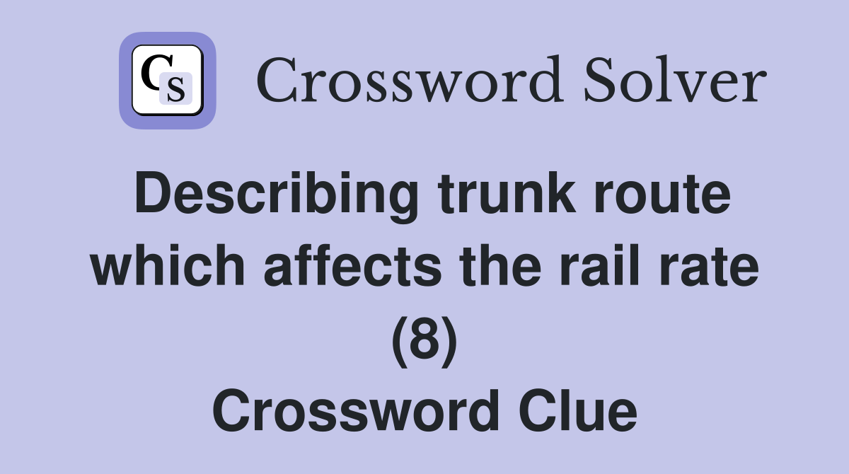 Describing trunk route which affects the rail rate (8) Crossword Clue