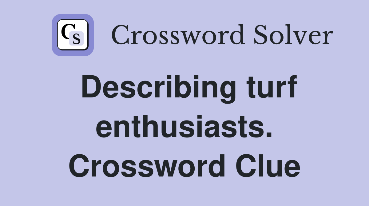Describing turf enthusiasts. Crossword Clue