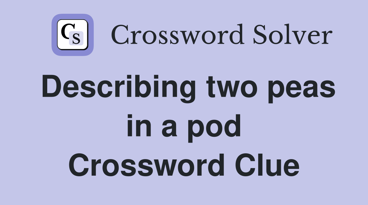 Describing two peas in a pod Crossword Clue