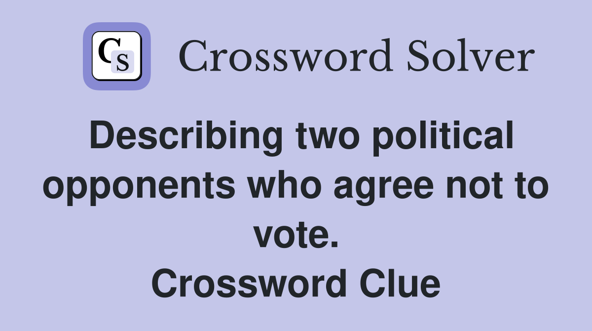 Describing two political opponents who agree not to vote. Crossword Clue