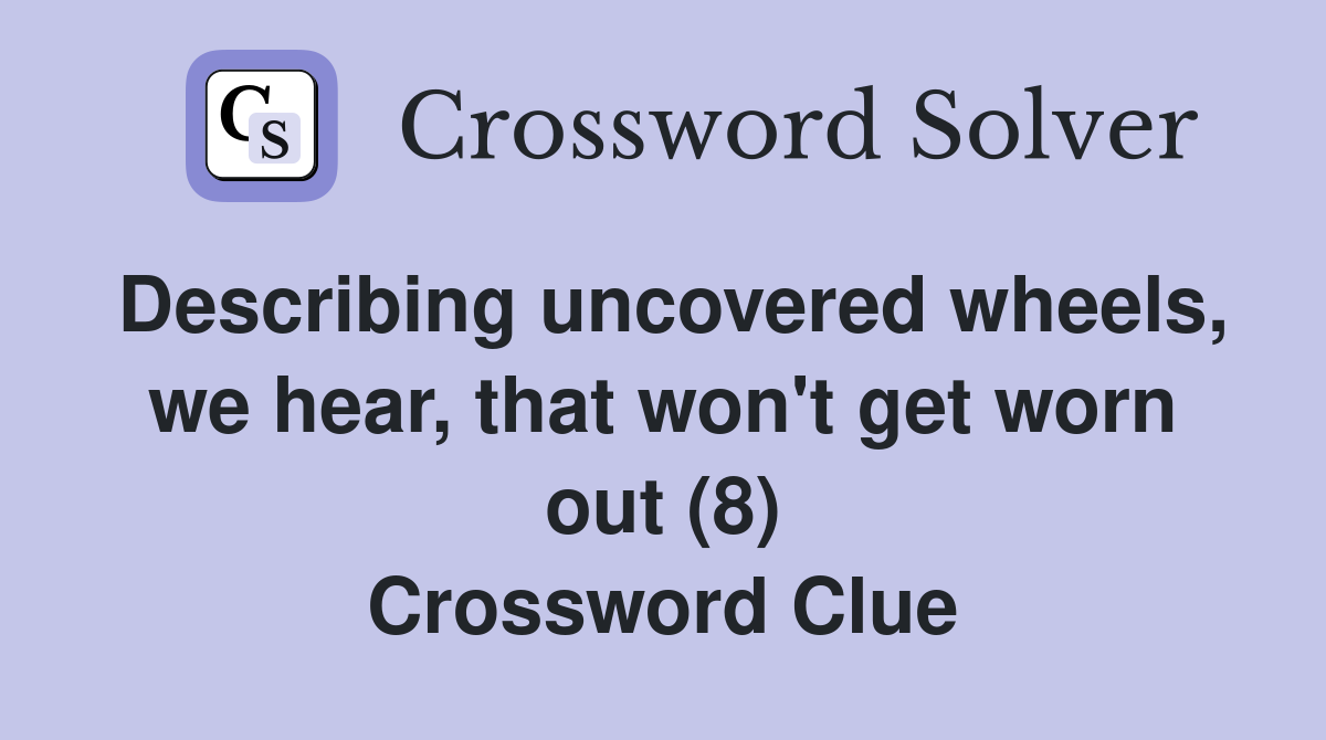 Describing uncovered wheels, we hear, that won't get worn out (8) Crossword Clue