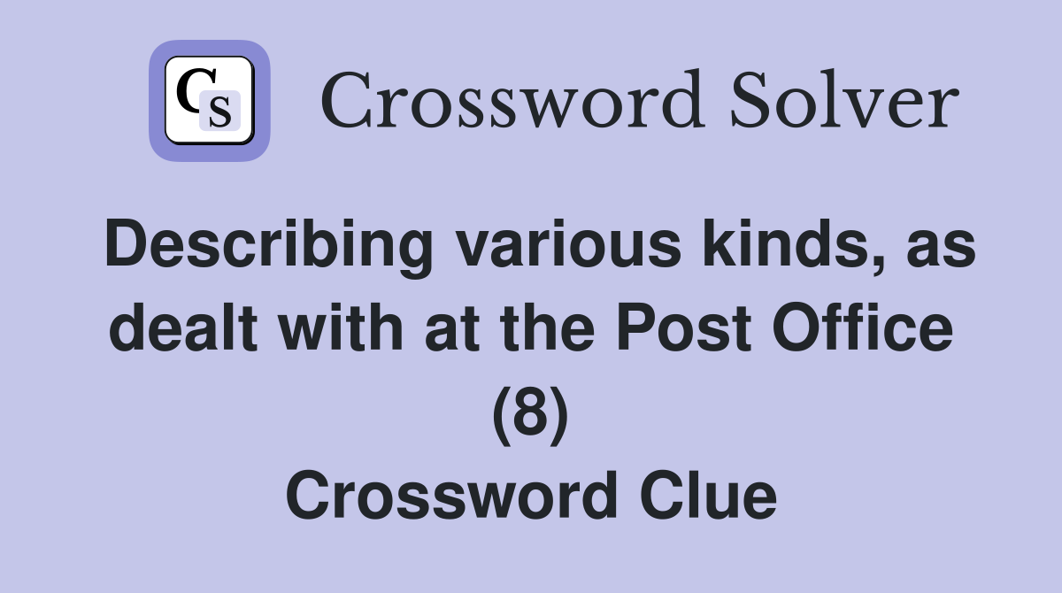 Describing various kinds, as dealt with at the Post Office (8) Crossword Clue