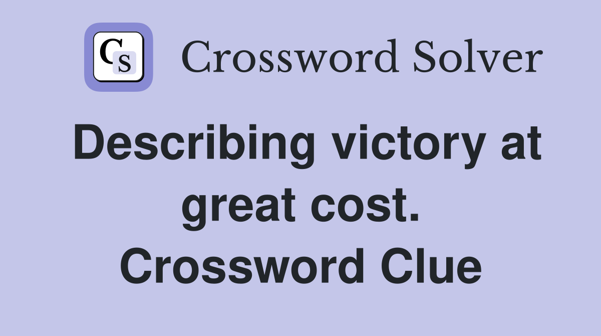 Describing victory at great cost. Crossword Clue