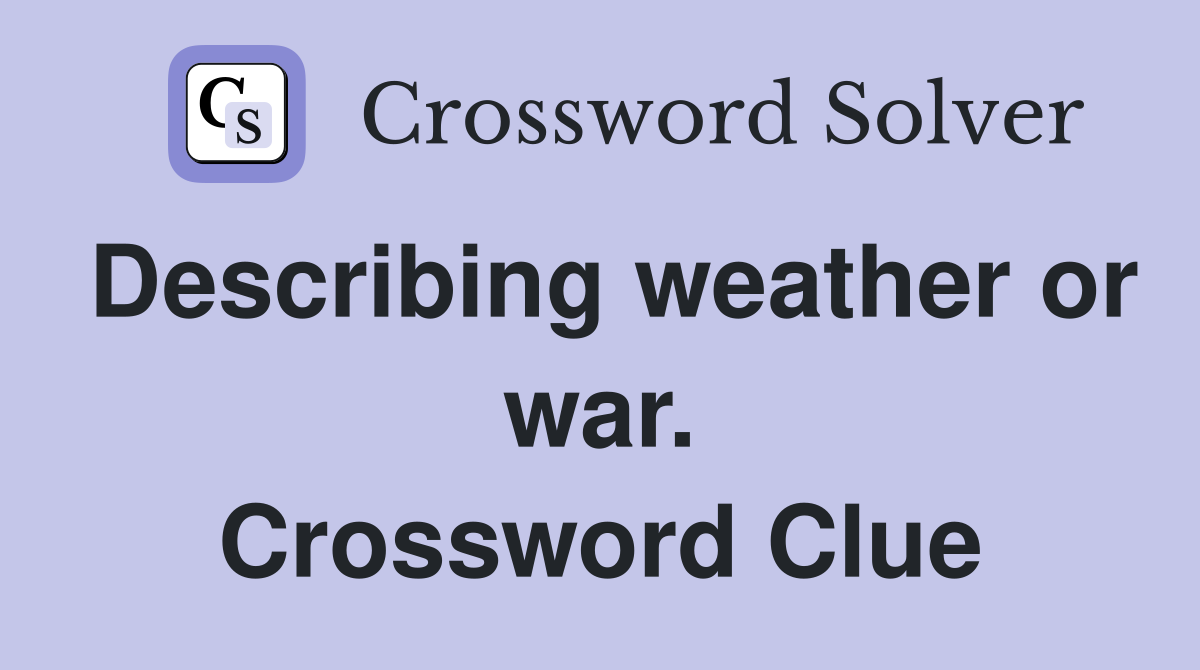 Describing weather or war. Crossword Clue