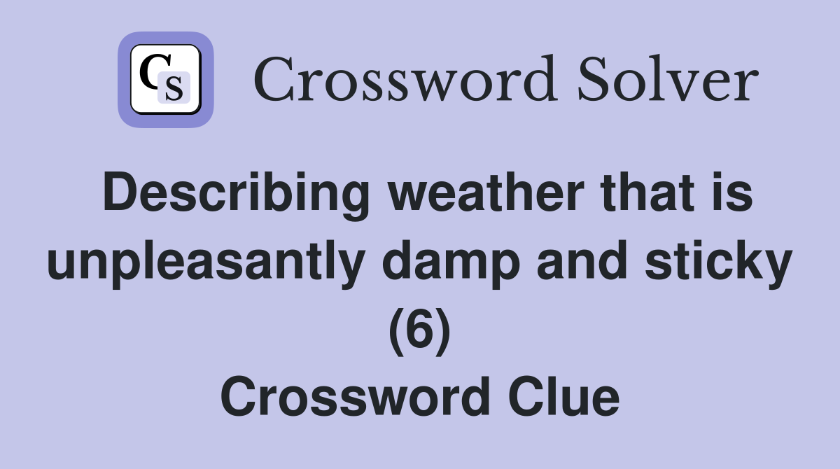 Describing weather that is unpleasantly damp and sticky (6) Crossword Clue
