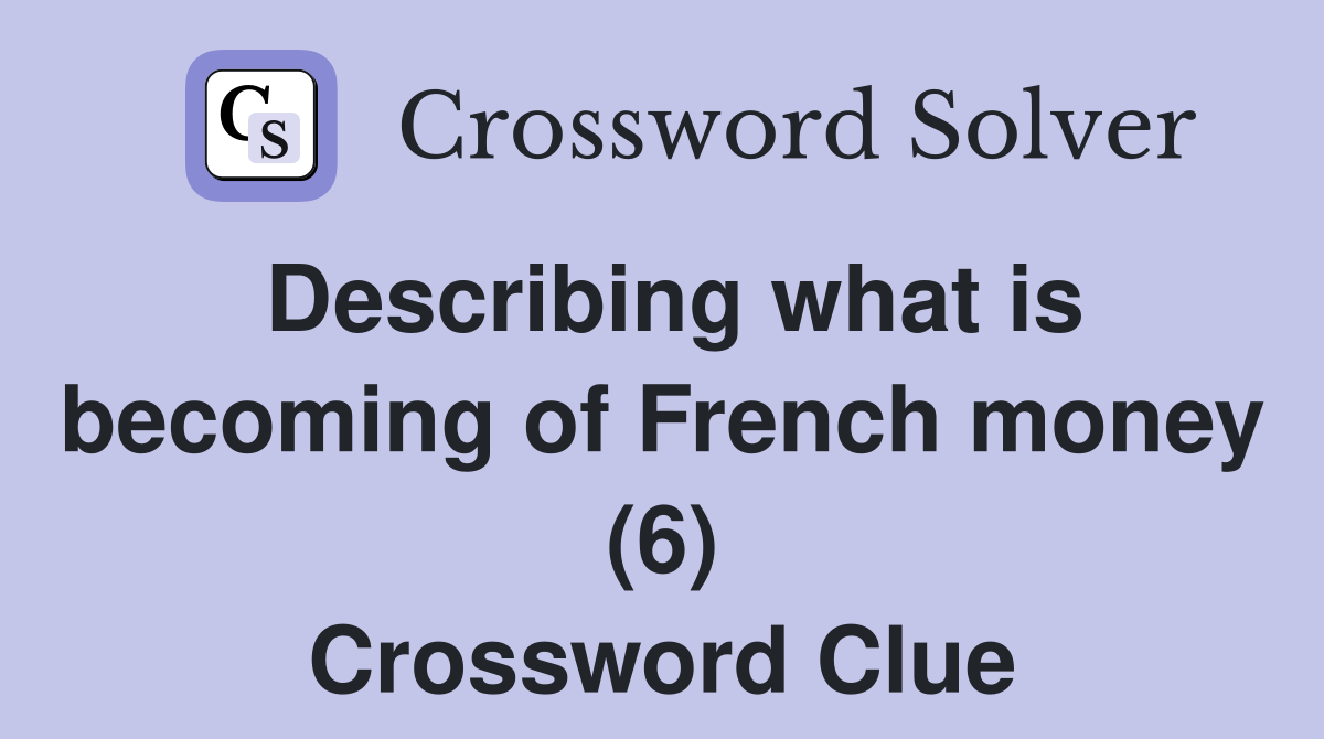 Describing what is becoming of French money (6) Crossword Clue