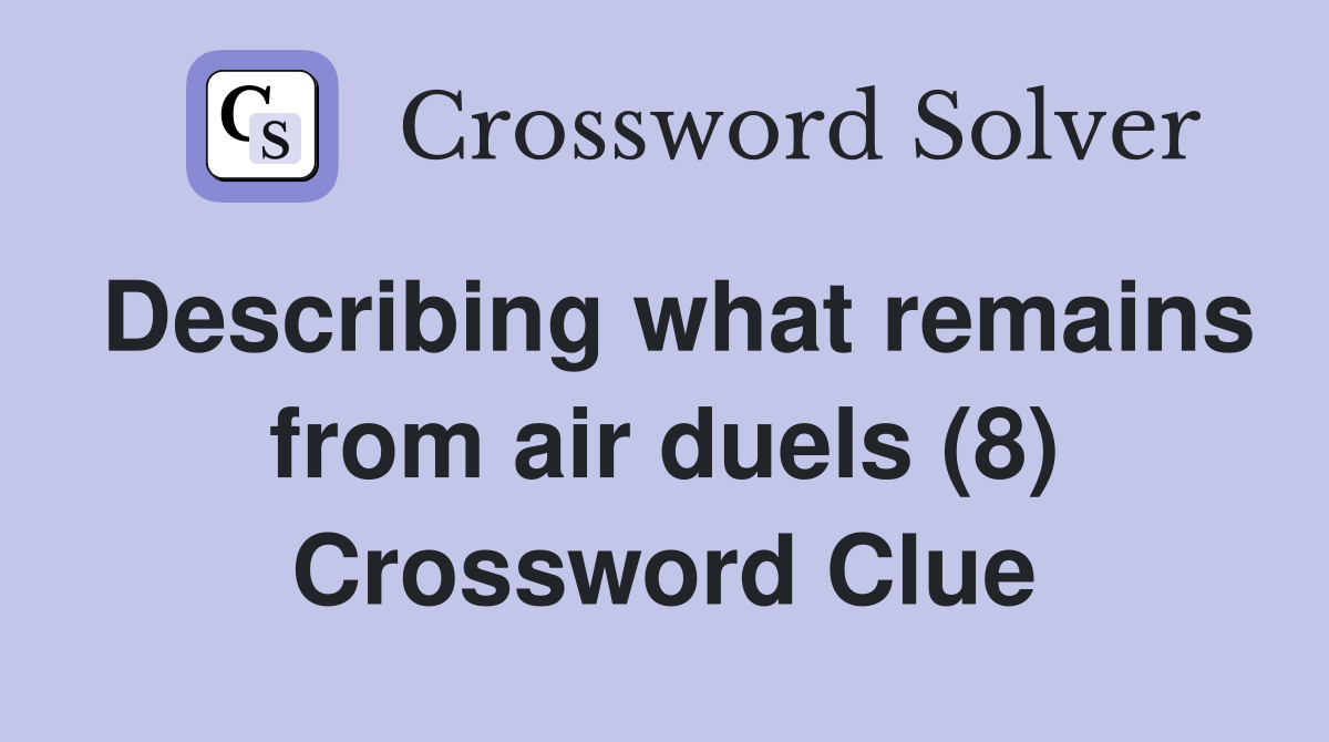 Describing what remains from air duels (8) Crossword Clue