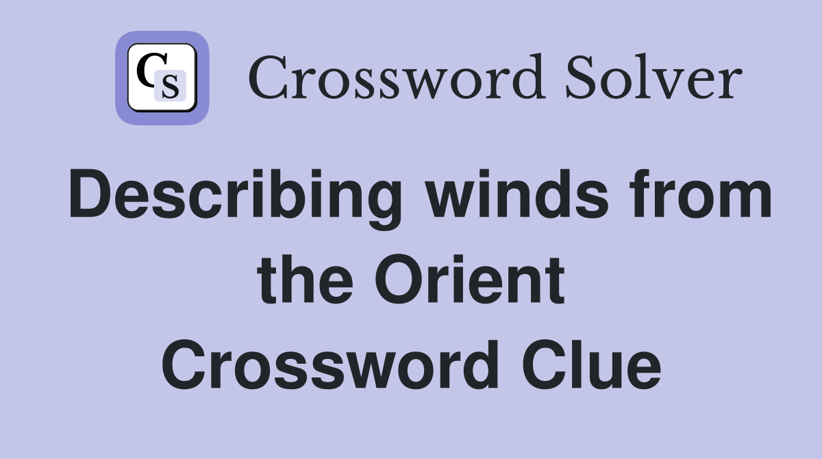 Describing winds from the Orient Crossword Clue