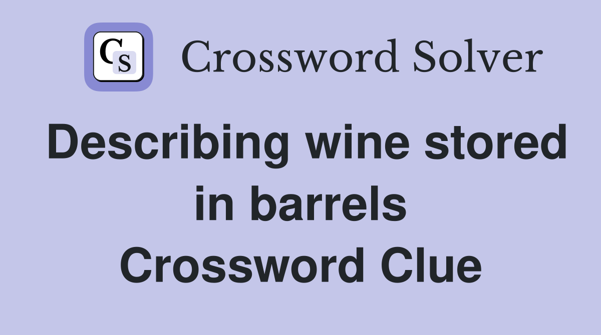 Describing wine stored in barrels Crossword Clue