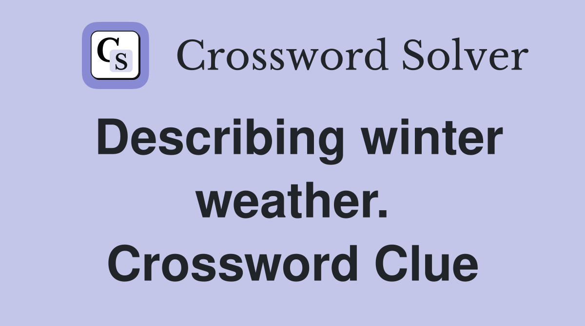 Describing winter weather. Crossword Clue