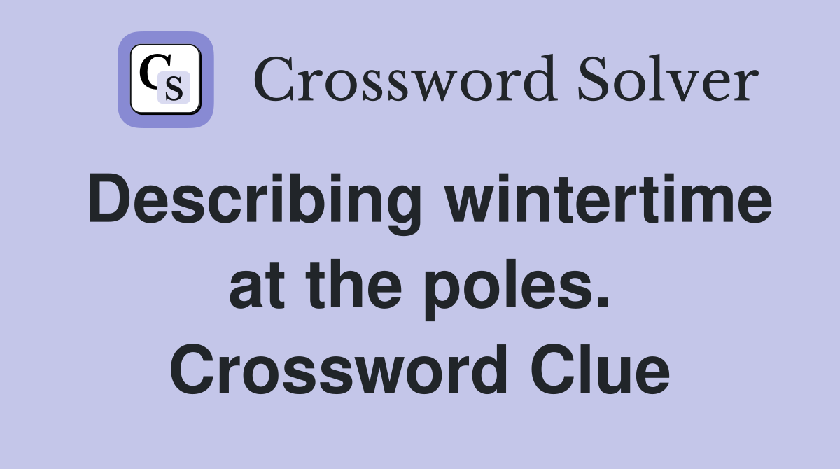 Describing wintertime at the poles. Crossword Clue