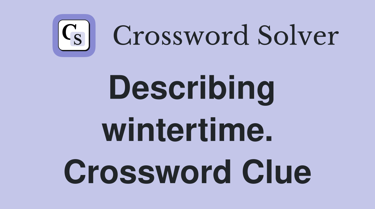 Describing wintertime. Crossword Clue