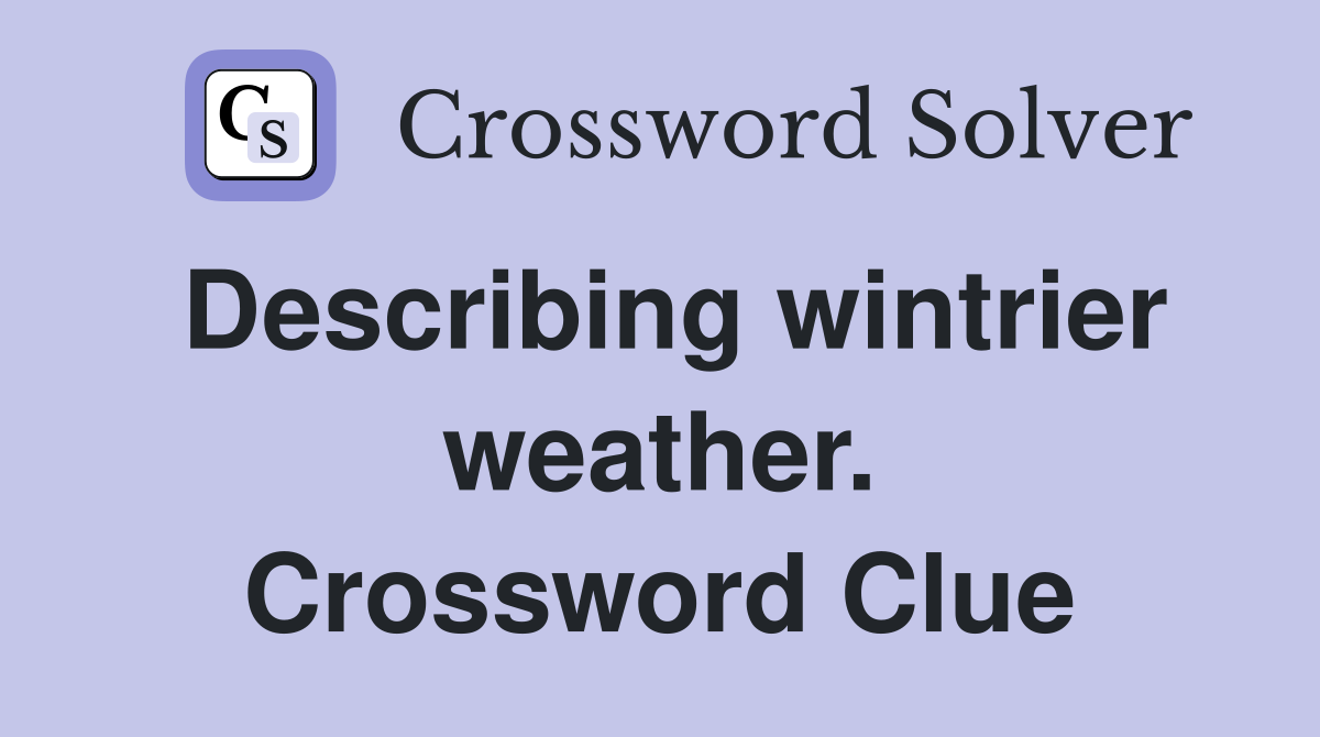 Describing wintrier weather. Crossword Clue