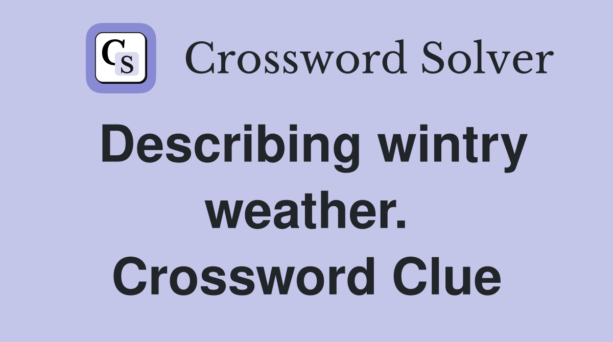 Describing wintry weather. Crossword Clue