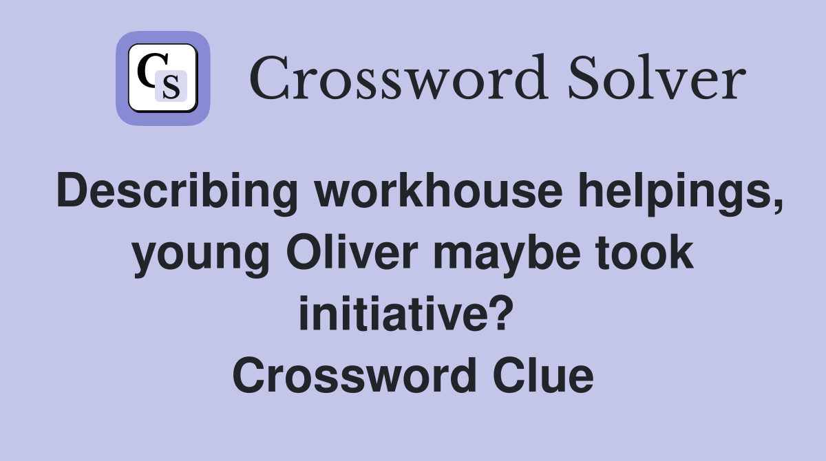 Describing workhouse helpings, young Oliver maybe took initiative?  Crossword Clue