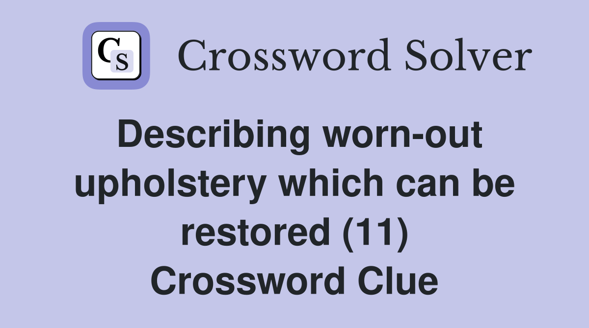 Describing worn-out upholstery which can be restored (11) Crossword Clue