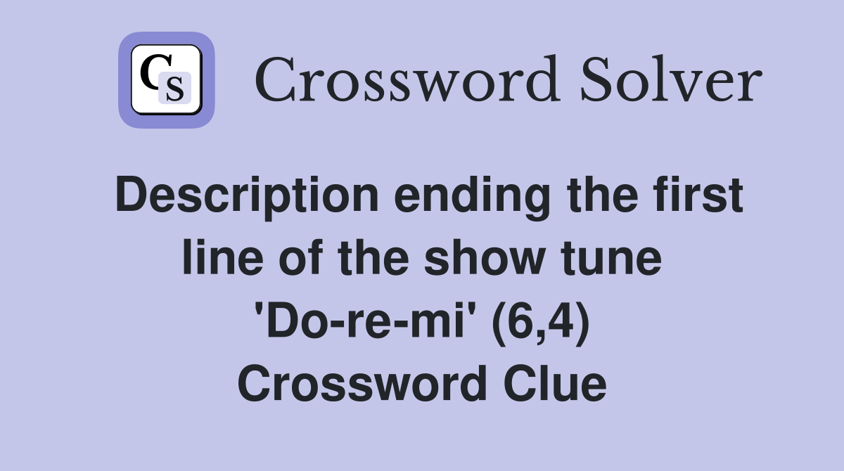 Description ending the first line of the show tune 'Do-re-mi' (6,4) Crossword Clue