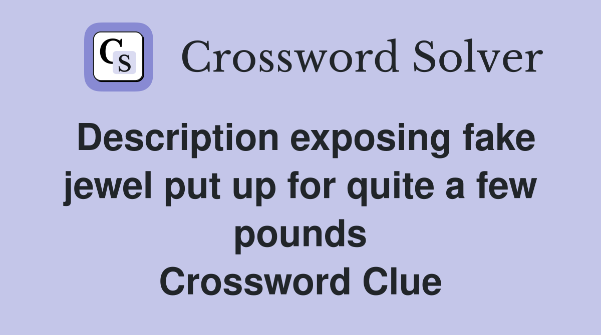 Description exposing fake jewel put up for quite a few pounds Crossword Clue