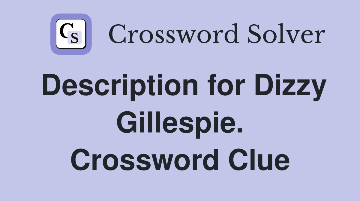 Description for Dizzy Gillespie. Crossword Clue