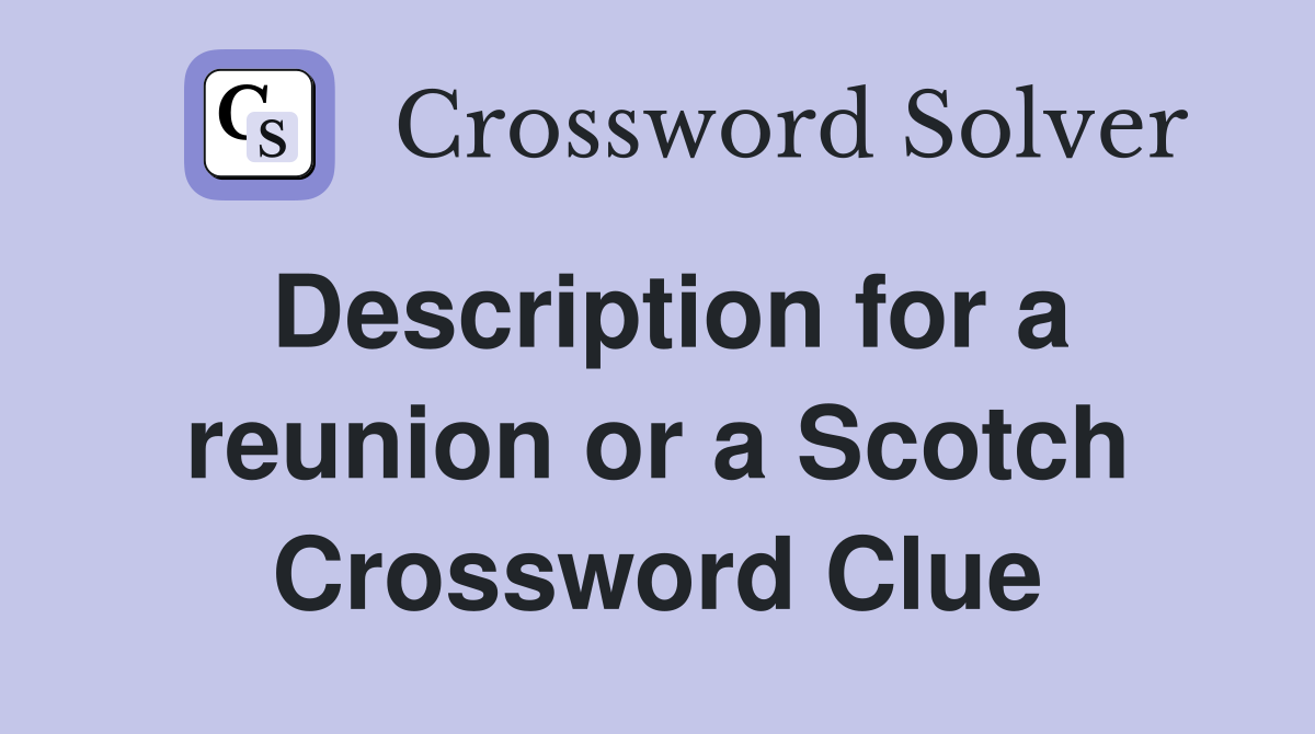 Description for a reunion or a Scotch Crossword Clue