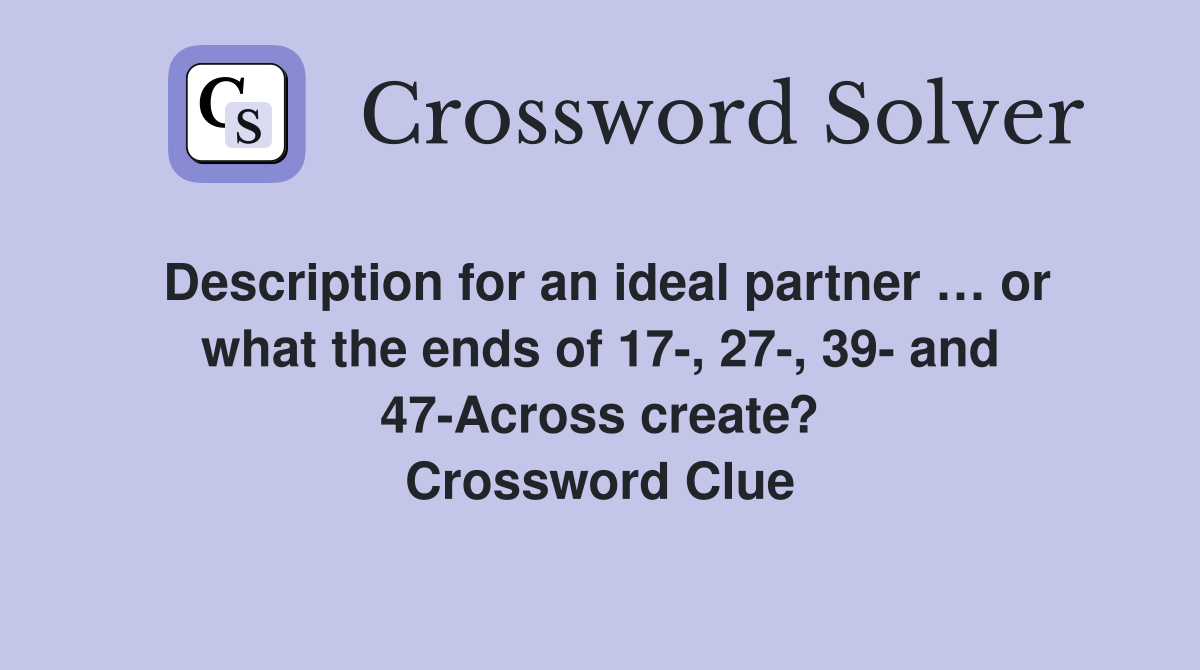 Description for an ideal partner … or what the ends of 17-, 27-, 39- and 47-Across create? Crossword Clue