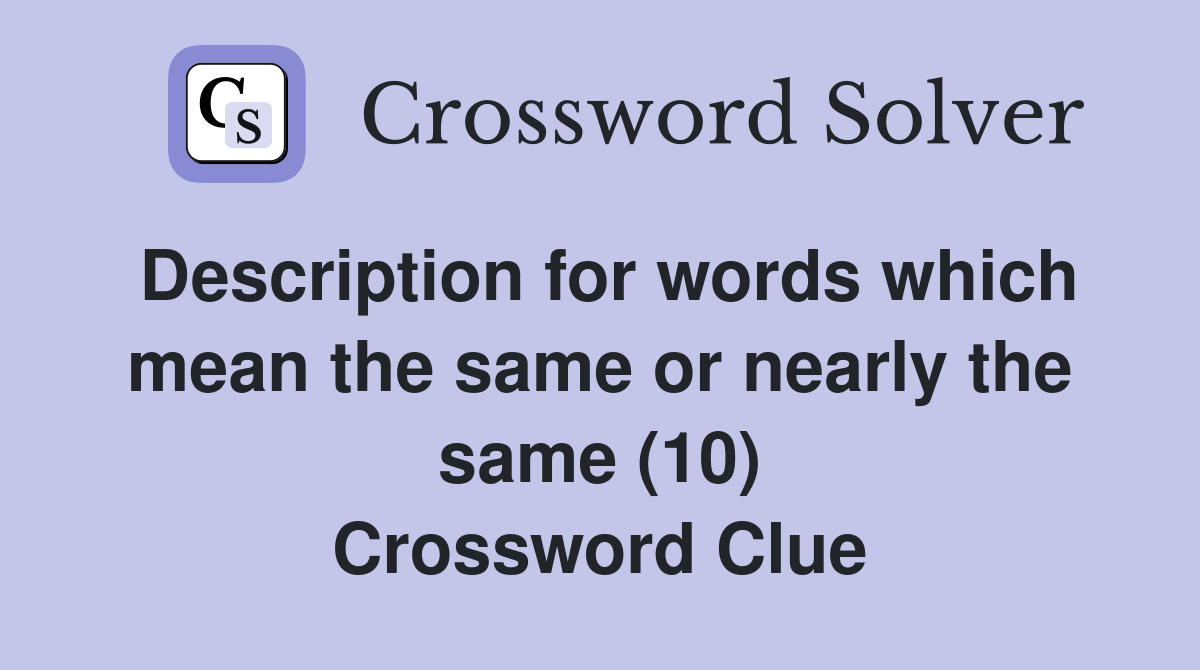 Description for words which mean the same or nearly the same (10) Crossword Clue