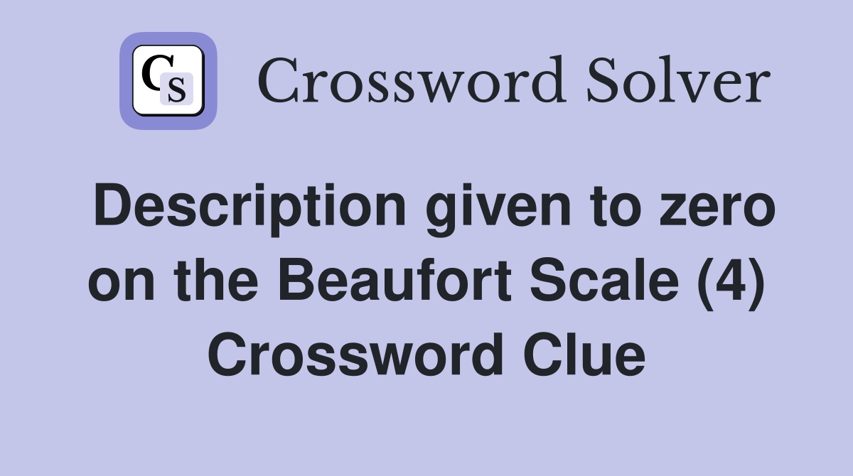 Description given to zero on the Beaufort Scale (4) Crossword Clue
