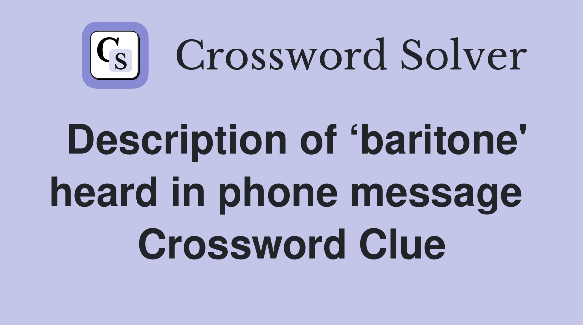 Description of ‘baritone' heard in phone message  Crossword Clue