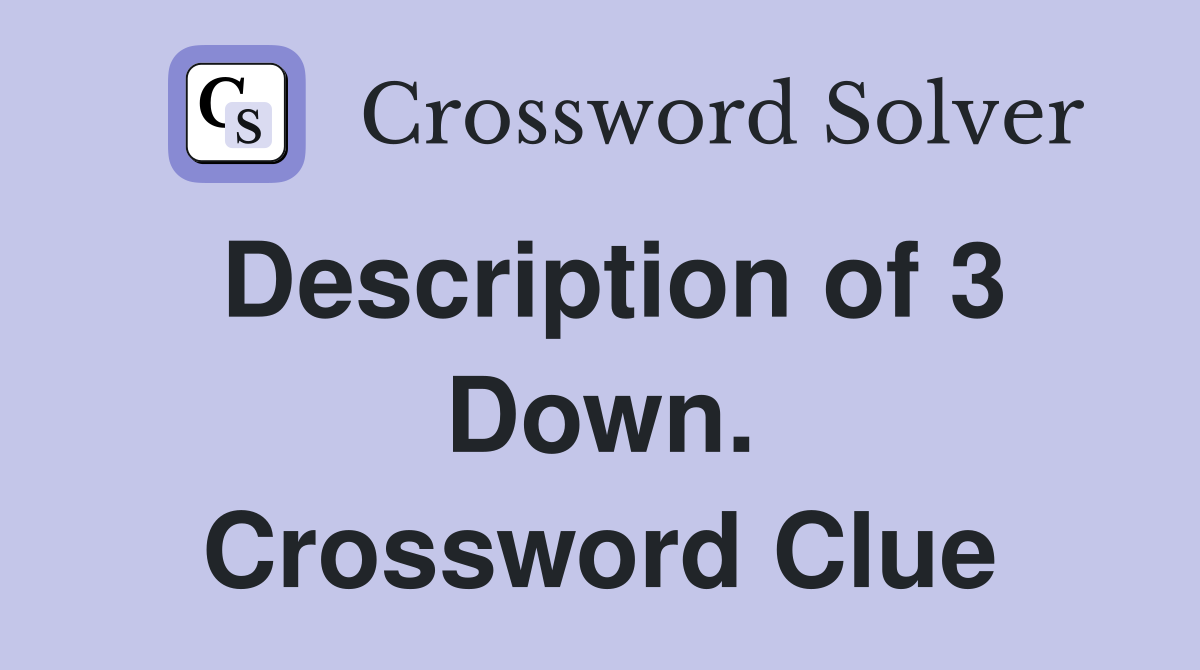 Description of 3 Down. Crossword Clue