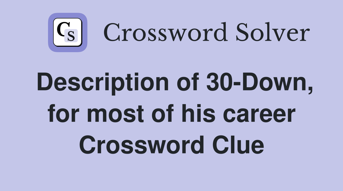 Description of 30-Down, for most of his career Crossword Clue