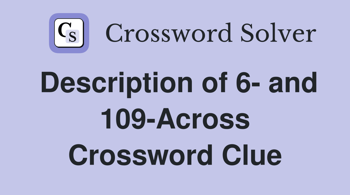 Description of 6- and 109-Across Crossword Clue