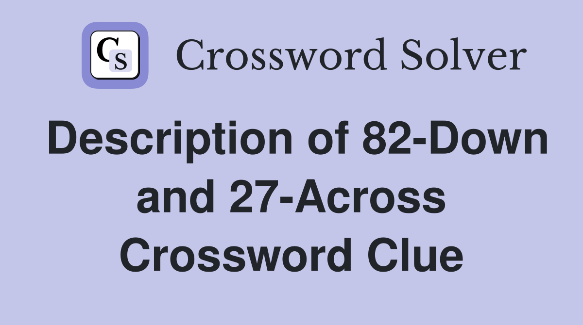 Description of 82-Down and 27-Across Crossword Clue