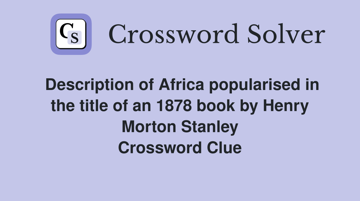 Description of Africa popularised in the title of an 1878 book by Henry Morton Stanley Crossword Clue