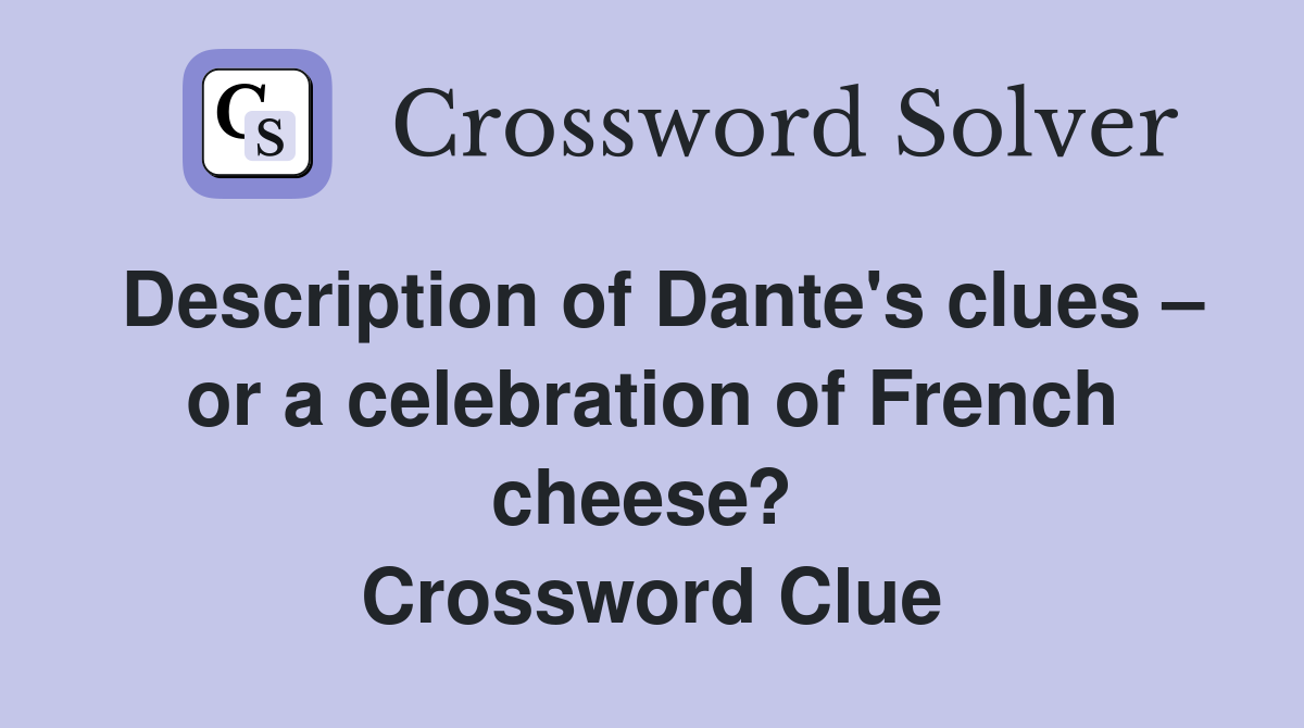 Description of Dante's clues – or a celebration of French cheese?  Crossword Clue