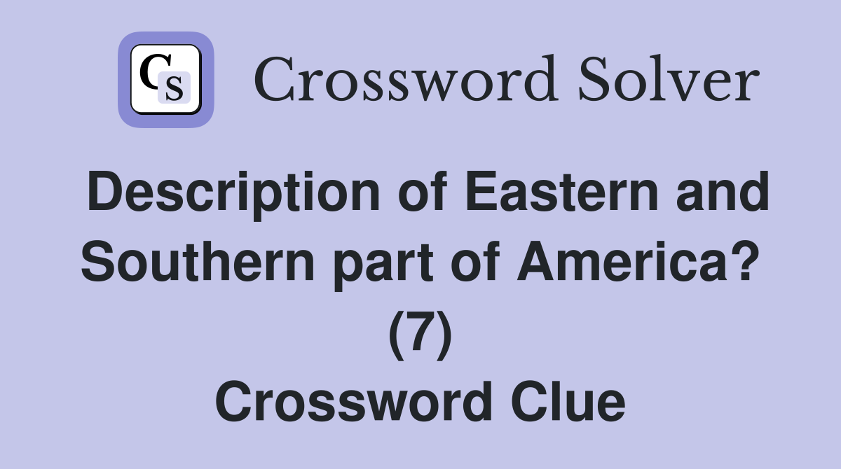 Description of Eastern and Southern part of America? (7) Crossword Clue