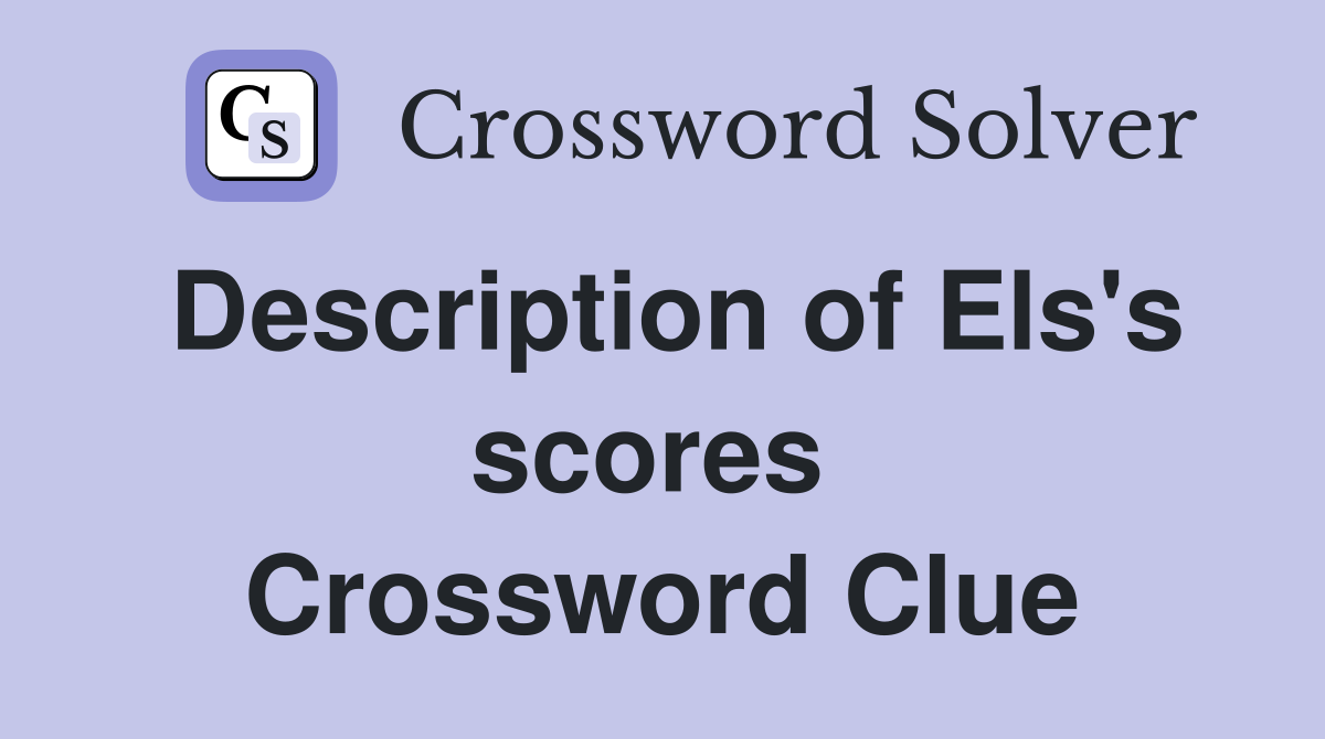 Description of Els's scores  Crossword Clue