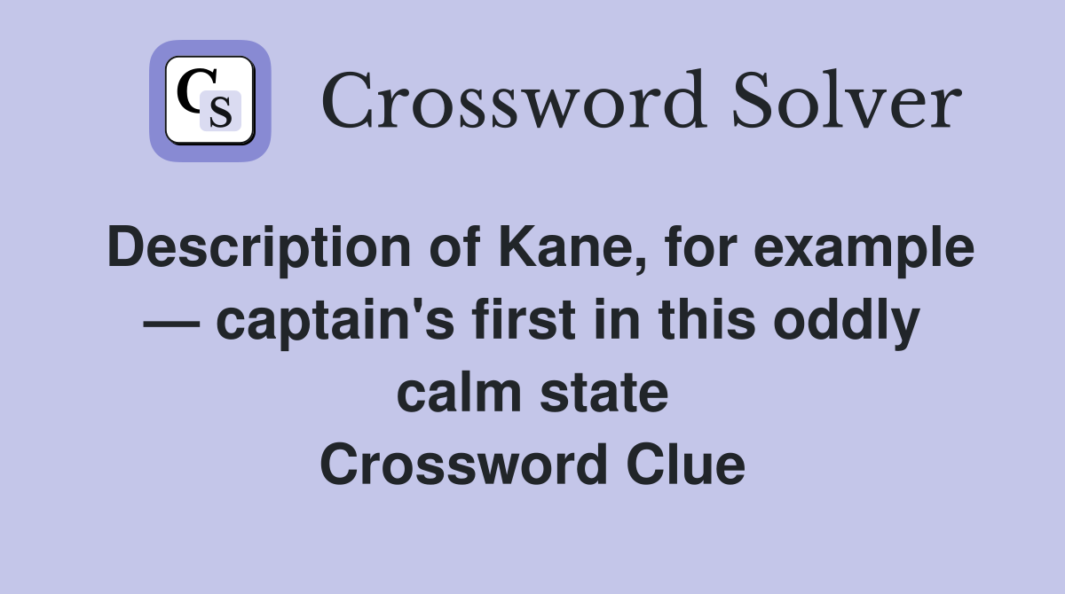 Description of Kane, for example — captain's first in this oddly calm state Crossword Clue