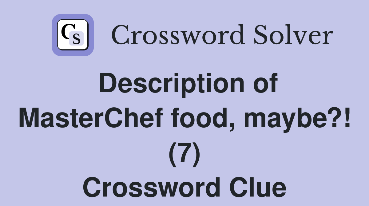 Description of MasterChef food, maybe?! (7) Crossword Clue