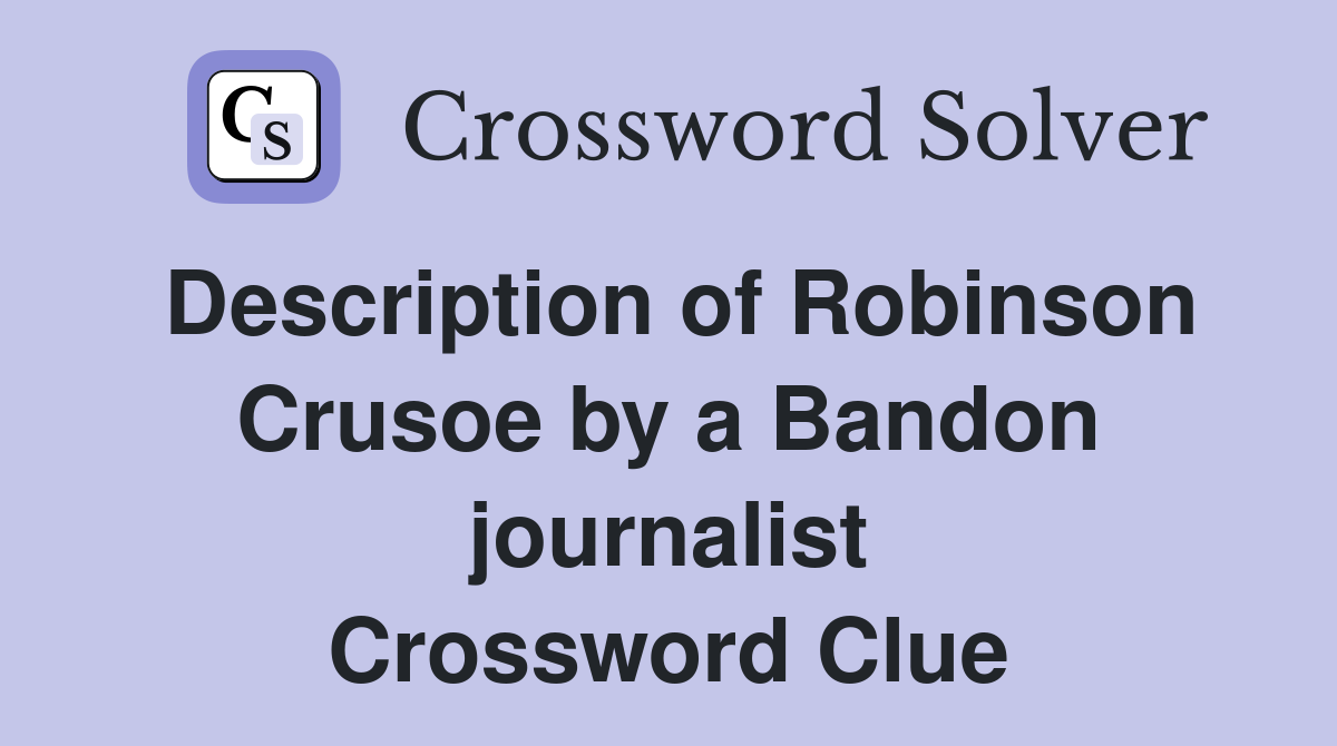 Description of Robinson Crusoe by a Bandon journalist Crossword Clue