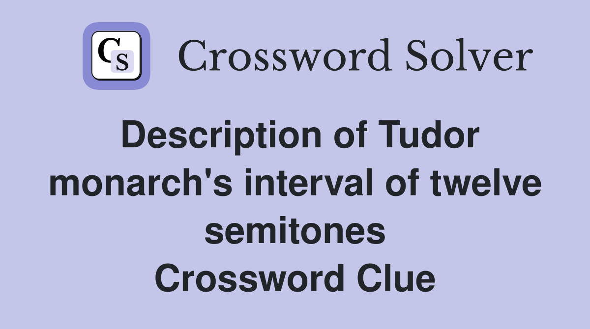 Description of Tudor monarch's interval of twelve semitones Crossword Clue