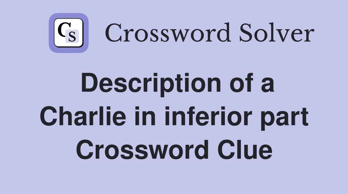 Description of a Charlie in inferior part Crossword Clue