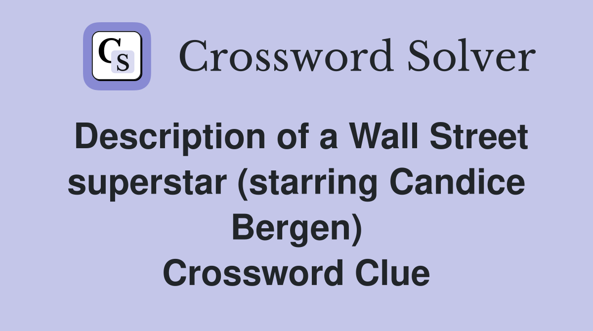 Description of a Wall Street superstar (starring Candice Bergen) Crossword Clue
